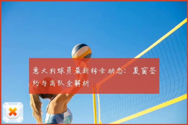 意大利球员最新转会动态：夏窗签约与离队全解析